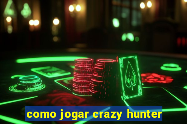 como jogar crazy hunter