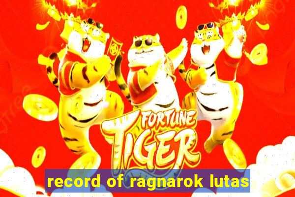 record of ragnarok lutas