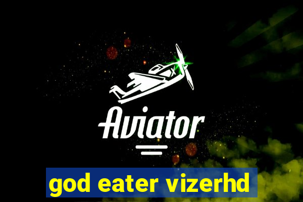 god eater vizerhd