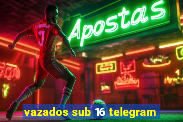 vazados sub 16 telegram