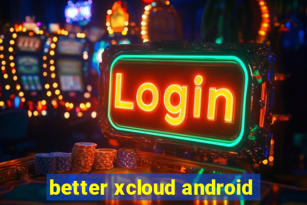 better xcloud android