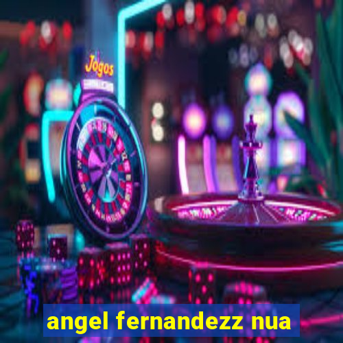 angel fernandezz nua